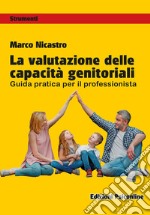 La valutazione delle capacità genitoriali. Guida pratica per il professionista libro