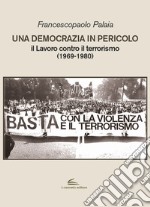 Una democrazia in pericolo. Il lavoro contro il terrorismo (1969-1980)