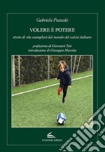 Volere è potere: storie di vita esemplari dal mondo del calcio italiano libro