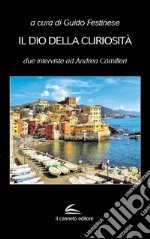 Il dio della curiosità. Due interviste ad Andrea Camilleri