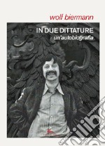 In due dittature. Un'autobiografia libro