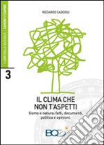 Il clima che non t'aspetti. Uomo e natura: fatti, documenti, politica e opinioni libro