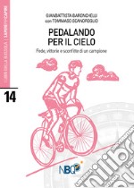 Pedalando per il cielo. Fede, vittorie e sconfitte di un campione libro