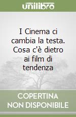 I Cinema ci cambia la testa. Cosa c'è dietro ai film di tendenza libro