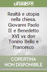 Realtà e utopia nella chiesa. Giovanni Paolo II e Benedetto XVI vs don Tonino Bello e Francesco libro