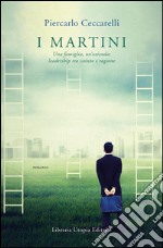 I Martini. Una famiglia, un'azienda: leadership tra istinto e ragione libro