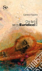 Che farò senza Euridice! libro