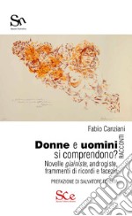 Donne e uomini si comprendono? Novelle giainiste, androgiste, frammenti di ricordi e facezie libro