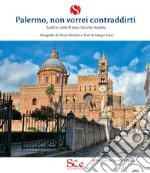 Palermo, non vorrei contraddirti. Scatti e cunti di una città che incanta. Ediz. illustrata