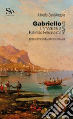 Gabriello. L'amore nella Palermo Felicissima libro