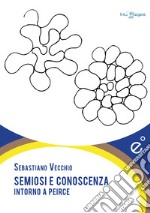 Semiosi e conoscenza. Intorno a Peirce libro