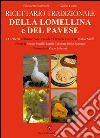 Ricettario tradizionale della Lomellina e del pavese. 141 ricette abbinate con i vini dell'Oltrepò libro
