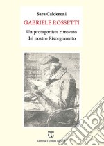 Gabriele Rossetti. Un protagonista ritrovato del nostro Risorgimento libro