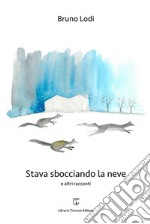 Stava sbocciando la neve e altri racconti libro