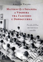 Maternità e infanzia a Voghera tra fascismo e dopoguerra. Per ordine del Duce tutti i bimbi devono essere felici libro