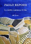 La notte cancella tutto e altri racconti libro di Repossi Paolo