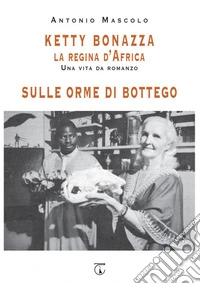 Ketty Bonazza la regina d'Africa-Sulle orme di Bottego