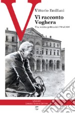 Vi racconto Voghera. Vita, società e politica dal 1700 al 2000