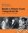 Davide e Vittorio Cicala. I fotografi del re. Immagini di un archivio storico a Voghera. Ediz. illustrata libro