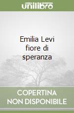 Emilia Levi fiore di speranza libro