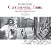 C'era una volta... Parma. Cronaca, storie e racconti dall'archivio di un fotoreporter parmigiano. Ediz. illustrata libro