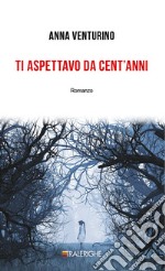 Ti aspettavo da cent'anni libro