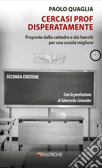 Cercasi prof disperatamente. Proposte dalla cattedra e dai banchi per una scuola migliore. Ediz. ampliata libro
