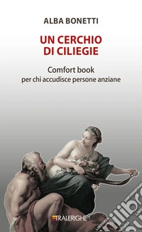 Un cerchio di ciliegie. Comfort book per chi accudisce persone anziane libro