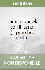 Come cavarsela con il latino. (E prenderci gusto) libro