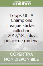 Topps UEFA Champions League sticker collection 2017/18. Ediz. polacca e rumena libro