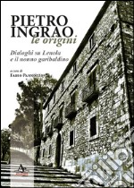 Pietro Ingrao: le origini. Dialoghi su Lenola e il nonno garibaldino libro