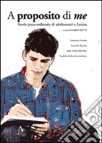 A proposito di me. Storie poco ordinarie di adolescenti a Latina libro