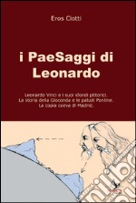 I paesaggi di Leonardo: Leonardo Vinci e i suoi sfondi pittorici-La storia della Gioconda e le paludi Pontine-La copia coeva di Madrid. Ediz. illustrata libro