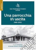 Una parrocchia in uscita. San Francesco d'Assisi. Latina 1969-2021