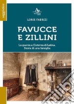 Favucce e zillini. La guerra a Cisterna di Latina. Storia di una famiglia libro