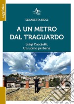 A Un metro dal traguardo. Luigi Cacciotti. Un uomo perbene