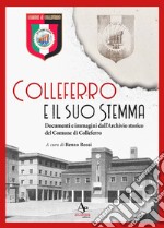 Colleferro e il suo stemma. Documenti e immagini dall'Archivio storico del Comune di Colleferro