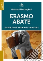 Erasmo Abate. Storia di un anarchico pontino