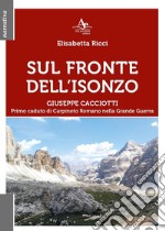 Sul fronte dell'Isonzo. Giuseppe Cacciotti. Primo caduto di Carpineto Romano nella Grande Guerra