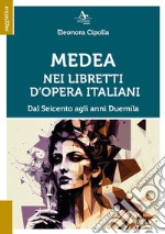 Medea nei libretti d'opera italiani. Dal seicento agli anni duemila libro