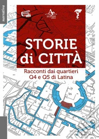 Storie di città. Racconti dai quartieri Q4 e Q5 di Latina libro
