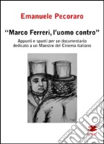 Marco Ferreri, l'uomo contro. Appunti e spunti per un documentario dedicato a un maestro del cinema italiano libro