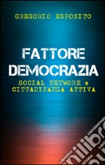 Fattore democrazia. Social network e cittadinanza attiva