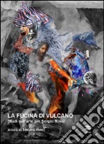 La fucina di Vulcano. Studi sull'arte per Sergio Rossi libro