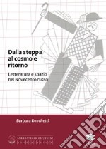 Dalla Steppa al cosmo e ritorno. Letteratura e spazio nel Novecento russo libro