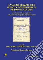 Il viaggio di Mario Didò verso la costruzione di un'Europa sociale. Una strada sindacale e politica, dalla banlieue di Parigi al Parlamento europeo libro