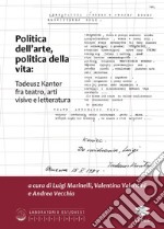 Politica dell'arte, politica della vita: Tadeusz Kantor fra teatro, arti visive e letteratura libro