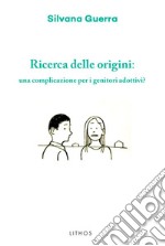 Ricerca delle origini: una complicazione per i genitori adottivi? libro