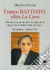 Franco Battiato: oltre La Cura. Elementi per un tentativo di spiegazione integrale di un brano musicale unico... libro