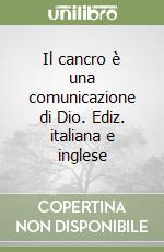 Il cancro è una comunicazione di Dio. Ediz. italiana e inglese libro